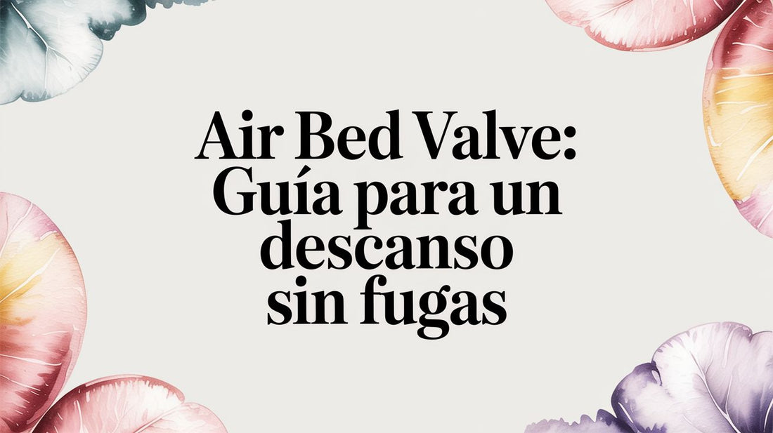 Air bed valve: Guía para un descanso sin fugas