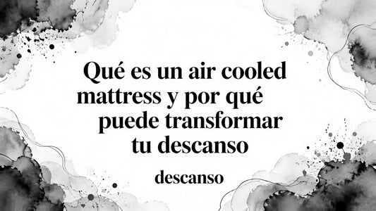 Qué es un air cooled mattress y por qué puede transformar tu