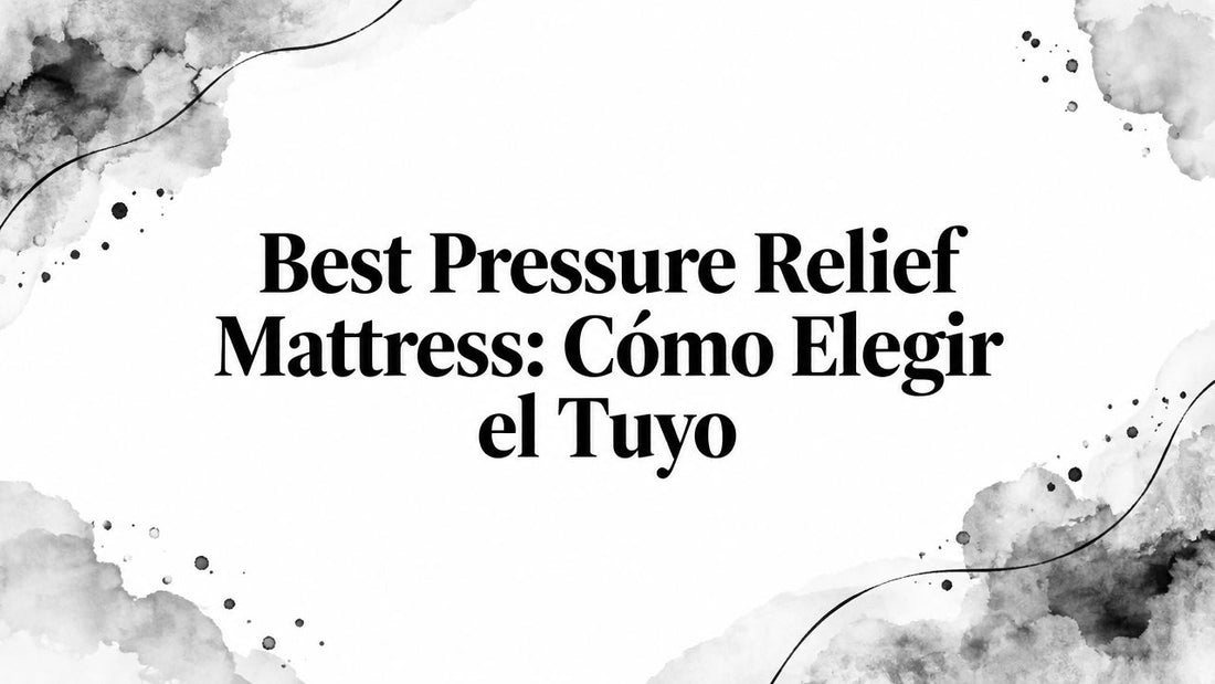 Best Pressure Relief Mattress: Cómo Elegir el Tuyo