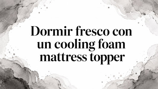 Dormir fresco con un cooling foam mattress topper