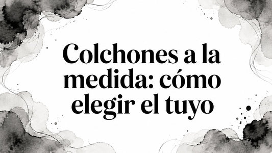 Colchones a la medida: cómo elegir el tuyo