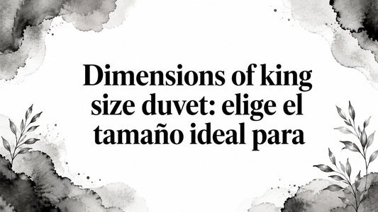 Dimensions of king size duvet: elige el tamaño ideal para