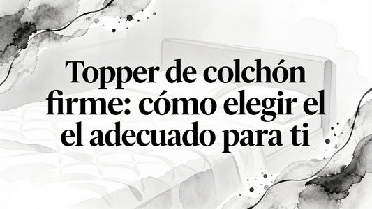Firming mattress topper: cómo elegir el adecuado para ti