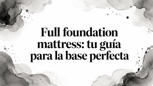 Full foundation mattress: tu guía para la base perfecta
