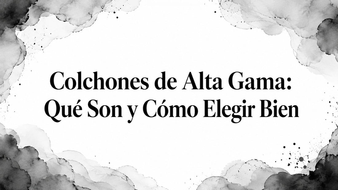 Colchones de Alta Gama: Qué Son y Cómo Elegir Bien