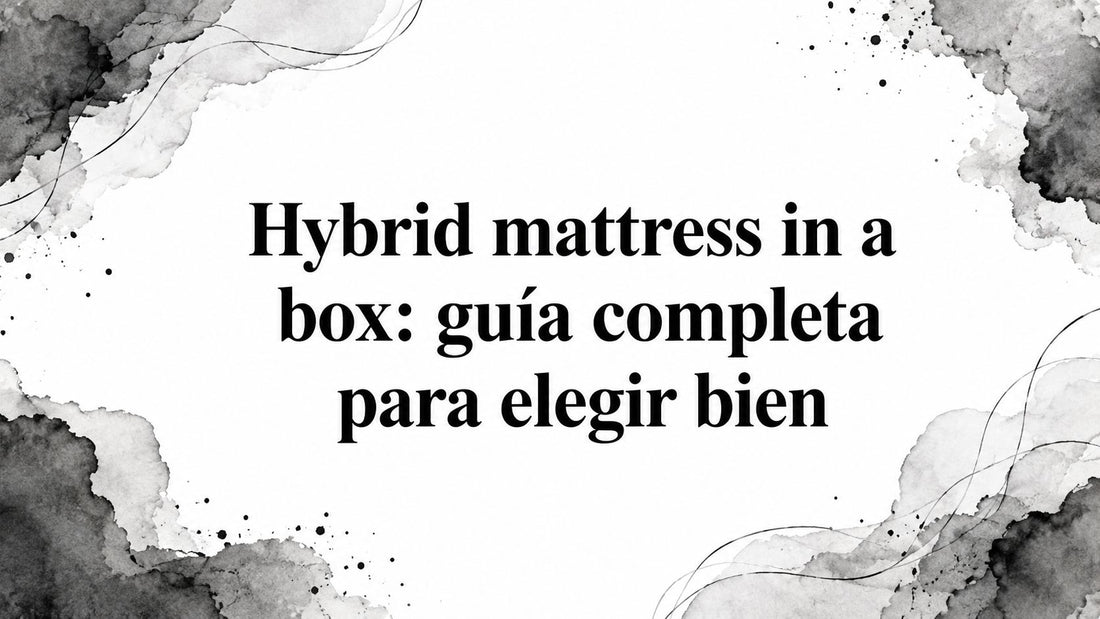 Hybrid mattress in a box: guía completa para elegir bien