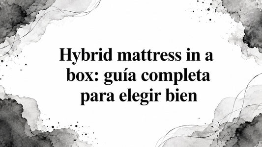 Hybrid mattress in a box: guía completa para elegir bien
