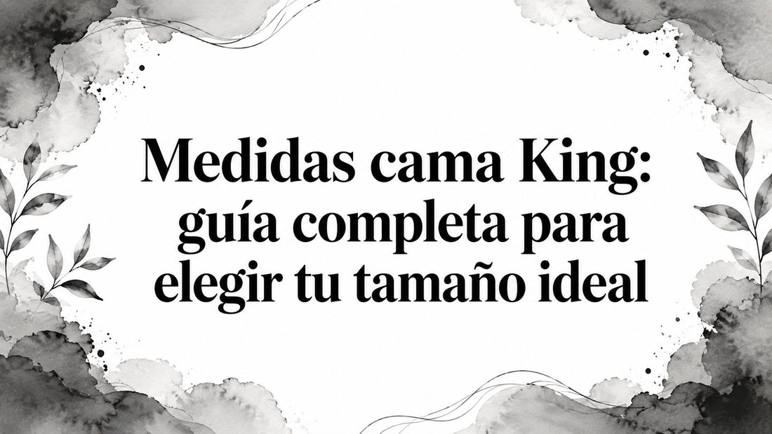 Medidas cama King: guía completa para elegir tu tamaño ideal