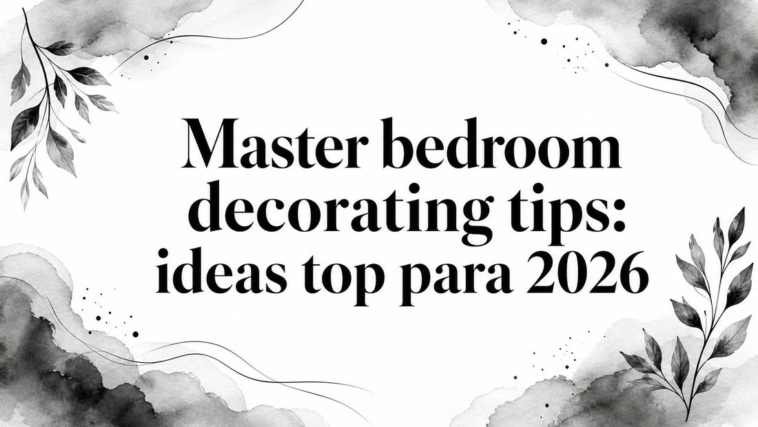 Master bedroom decorating tips: ideas top para 2026