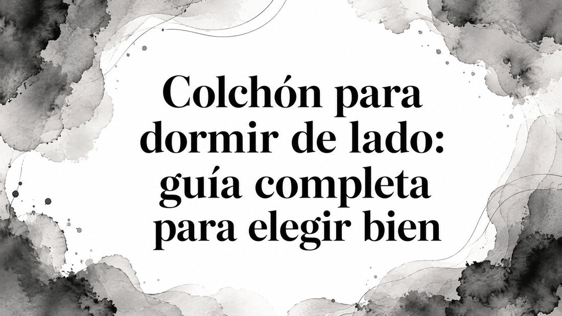 Colchón para dormir de lado: guía completa para elegir bien