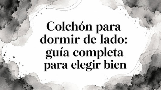 Colchón para dormir de lado: guía completa para elegir bien