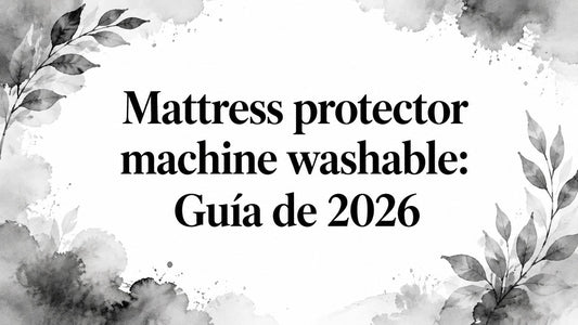 Mattress protector machine washable: Guía de 2026