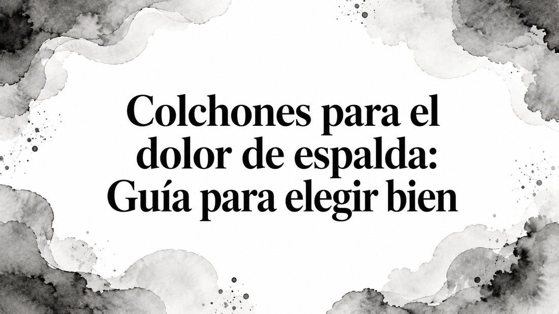 Colchones para el dolor de espalda: Guía para elegir bien