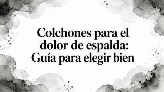 Colchones para el dolor de espalda: Guía para elegir bien