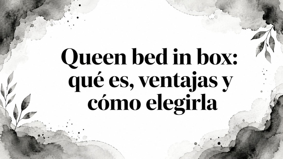 Queen bed in box: qué es, ventajas y cómo elegirla