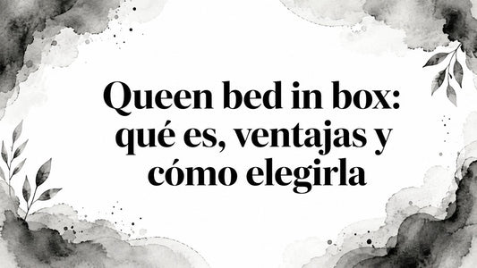 Queen bed in box: qué es, ventajas y cómo elegirla