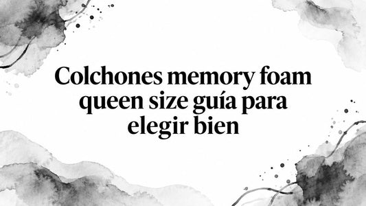 Colchones memory foam queen size guía para elegir bien