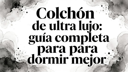 Ultra luxury mattress: guía completa para dormir mejor